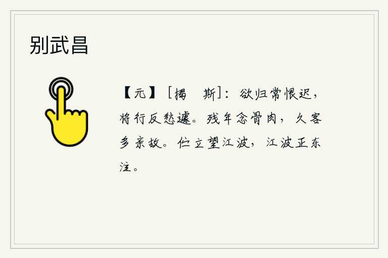 别武昌,想要回去常常遗憾自己来得太迟,快要动身的时候反而感到忧愁急促。晚年思念亲人,长久客居在外的亲朋故旧也多起来慰问。我伫立在江边眺望,只见江波浩淼正向东流去。