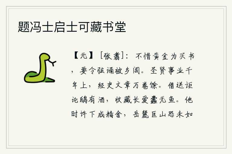 题冯士启士可藏书堂,不吝惜黄金去买书,要想让学生背诵得传遍乡间。圣贤的事业在千年以前就已经很久远了,经书史籍还有成千上万卷。借酒赠送远方的人,哪管它鸱鸟有酒?收藏起来要珍惜那些像蠹