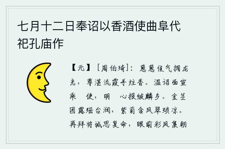 七月十二日奉诏以香酒使曲阜代祀孔庙作,葱茏的佳气笼罩着龙光山色,盛满流霞的酒樽里我亲手点燃香烟。皇上温和的诏书当面宣布给乘驲使臣,明禋的心意报答在绂麟乡的神灵。荷花的茎上凝聚着晶莹的露珠,在瑶台之上