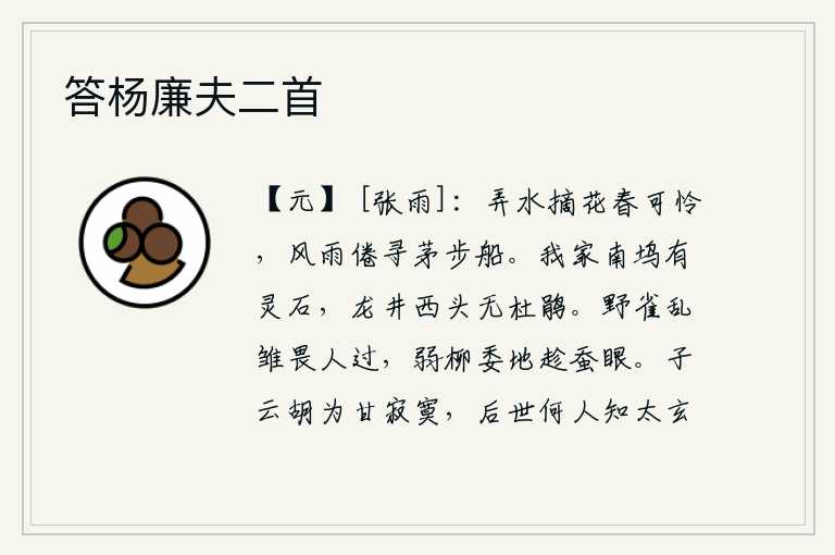 答杨廉夫二首,嬉戏于水边,采摘着鲜花,春天的景致多么可爱。在风雨中疲倦地寻找茅草,乘着小船漫步在江面上。我家南面的山坞里有一块灵石,龙井的西头却没有杜鹃啼叫。野雀成群结队的雏