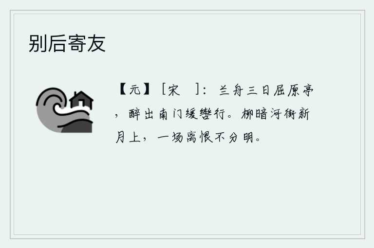 别后寄友，乘着一叶小舟在屈原亭游览了三天,喝醉了酒走出南门缓缓地骑马前行。黄昏时分,河街上柳树阴暗,一轮新月高悬,满腔的离愁别恨在茫茫的夜空弥漫。