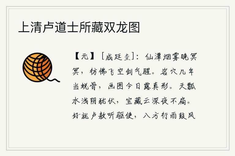 上清卢道士所藏双龙图,傍晚时分,烟雾缭绕的仙潭显得格外幽暗。仿佛那剑气弥漫在空中,散发出阵阵腥臭的气味。隐居在深山老林里好几年才能脱离尘世,如今绘制的画中现出了真正的身形。天上的瓢水