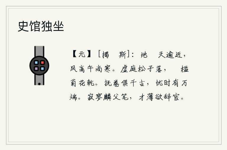 史馆独坐,地势偏僻,天空却越来越近;正午时分,风声还很猛烈,天气还是寒冷的。空旷的庭院中松子落了下来,攲栏边的菊花也已经干枯。抚摸着书卷,发现它们都是千古不朽的书籍,忧虑