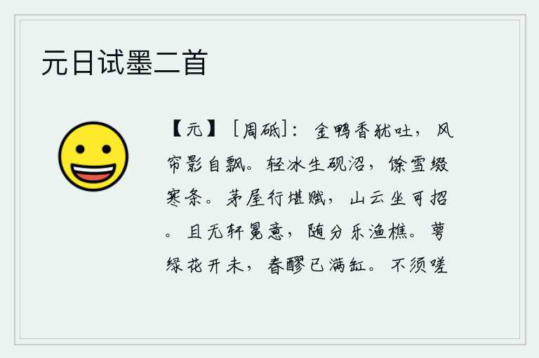 元日试墨二首,金鸭嘴里还散发着阵阵香气,微风吹来,帘子上的影子也随风飘动起来了。砚台上生出薄薄的冰块,残留的雪花点缀在树枝上。在简陋的茅屋里行走可以写出赋诗来,坐在山上望着云