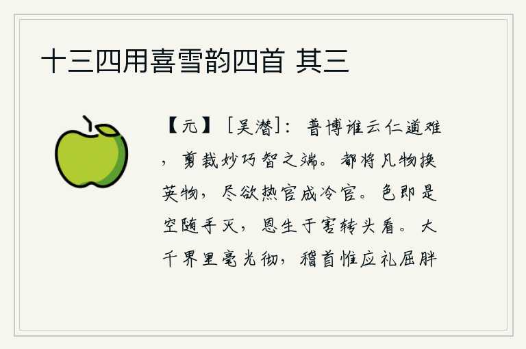 十三四用喜雪韵四首 其三,博学多才,谁说仁义之道难?在于善于剪裁巧妙的言辞和聪明智慧的本领。都将用凡物换取英物,想把热官改成冷官。美色是白白地随手消失的,恩情却因害处而转过头来观看。大千