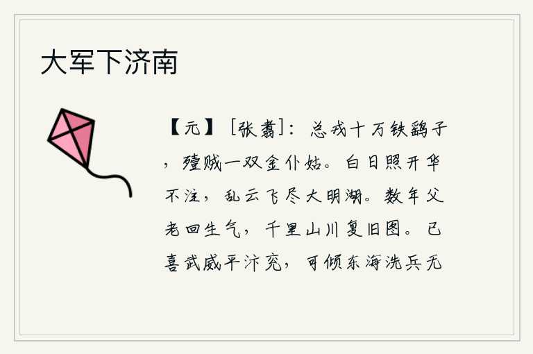 大军下济南,统帅十万精锐部队,杀死敌人一双金仆姑。明亮的太阳照耀着湖面,花朵却没有一点点落入水中。乱云把大明湖全都笼罩在一片迷蒙的雾气之中。几年过去了,父老乡亲们才恢复了生
