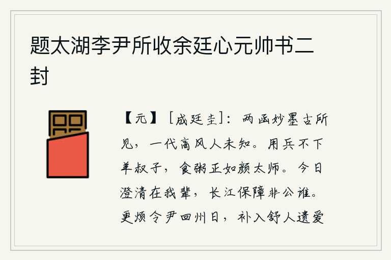 题太湖李尹所收余廷心元帅书二封,这两函精妙的墨迹是古代所见过的,但这一代的高风亮节却无人知晓。用兵打仗比不上羊祜,但吃稀粥却和颜真卿一样。今天江山清明的局面落在我们这些人身上,长江的保卫不是您
