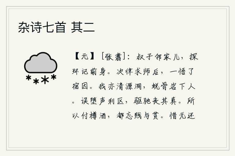 杂诗七首 其二,小叔子是邻居家的小孩,他用手探环记住自己从前的样子。在下次拜师求教之后,才彻底领悟了过去的种种错误。我也来自清源洞,是蜕骨岩下的隐士。错误地堕入虚名利禄的圈套之