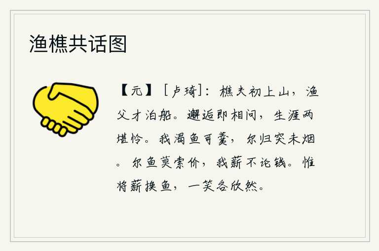 渔樵共话图，樵夫刚上山,渔父刚刚停船。你我相遇不期而遇便互相问候,人生短暂两者都值得同情。我口渴了,鱼儿可以做成羹汤;你归来的时候,太阳还未升起云烟。你买鱼不要索要价钱,我