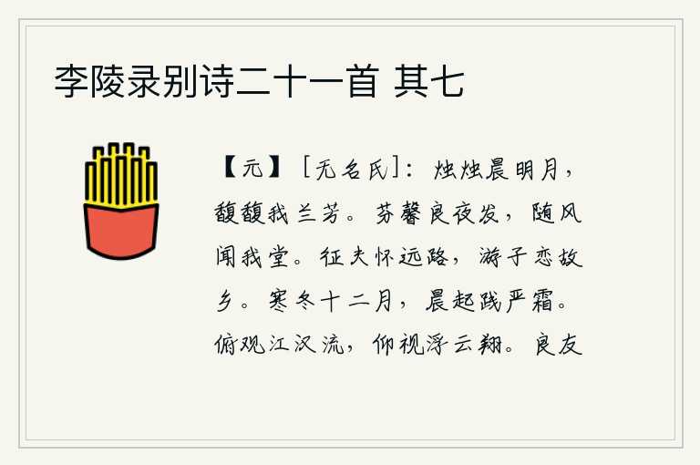李陵录别诗二十一首 其七,皎洁的月光照耀着早晨的明月,兰花散发着浓郁的芳香。在这良辰美景的夜晚,阵阵香气从我的屋子里散发出来,随风飘过,在我的厅堂里都能闻到。出征的人怀念那遥远的路途,在