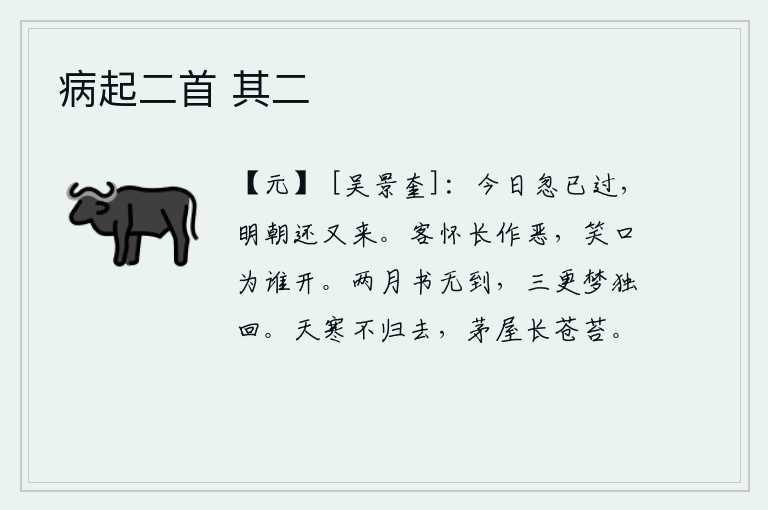 病起二首 其二，今天忽然过去了,明天早晨又要再来。身处异乡常常作恶多端,可笑的口为谁开?两个月来没有收到你的信,半夜三更时分在梦中醒来。天气寒冷我还是不回家去,茅草房上长满了青