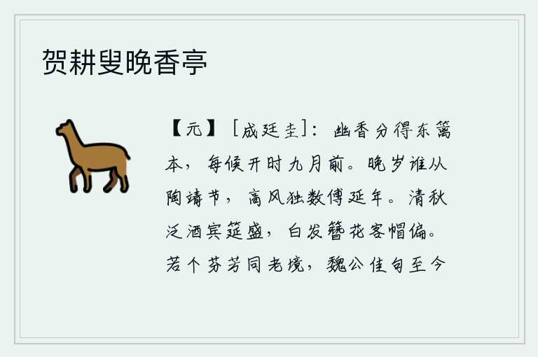 贺耕叟晚香亭,菊花的幽香是从东边的篱笆中分开的,每每等到它开在九月前的季节。晚年谁能追随陶渊明的节操,独有我推崇傅延年的品格。清秋时节,人们举杯畅饮,宾客的宴席十分丰盛。客人