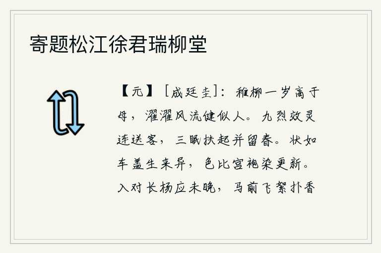 寄题松江徐君瑞柳堂，小柳树比母亲大一岁,风流潇洒、气度潇洒就像人一样。在九重天上效法神灵,接连不断地送走了你这位远行在外的客人;我辗转难眠,无法入睡,却被人搀扶着醒来,这一切都留下