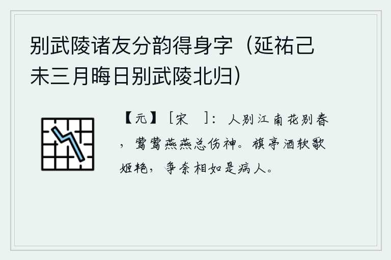 别武陵诸友分韵得身字（延祐己未三月晦日别武陵北归），人离开了江南,花也离开了春天,黄莺黄莺燕燕总是让人伤神。在旗亭喝着柔软的酒,歌女们穿着艳丽的衣服,无可奈何司马相如真是个病身之人。