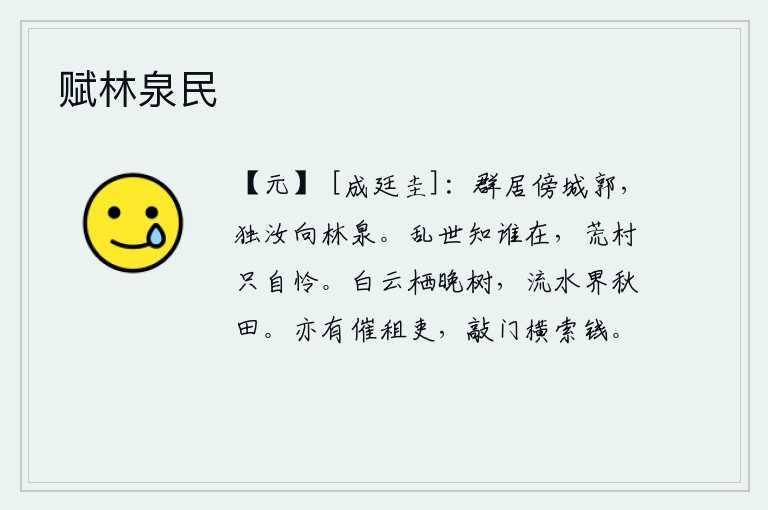 赋林泉民，众人的房屋依傍着城郭,唯独你面对着林泉。在乱世之中,不知道还有谁还活着呢?只能在荒凉的村庄里独自哀怜。白云栖息在傍晚的树上,清澈的溪水隔着山野与青山相望。也有催