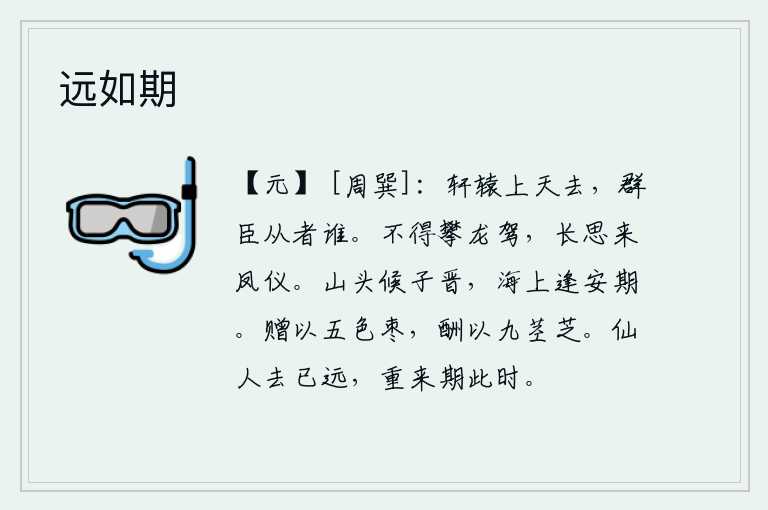 远如期,轩辕黄帝从天而去,群臣中跟随他的还有谁呢?没有机会去攀龙驾车,却长久地盼望着凤凰来仪。在山头等候子晋,在海上碰到了安期。我赠送给你五彩的枣子,你又拿九茎长的灵芝