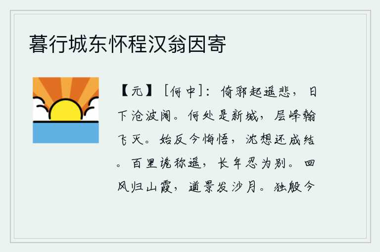 暮行城东怀程汉翁因寄,我独自倚靠着城墙远远地悲伤起来,只见夕阳西下,江面水波浩瀚无边。什么地方才是真正的新城呢?高耸入云的山峰像翰林学士一样在空中飞腾隐没。起初我反复思考,现在才后悔