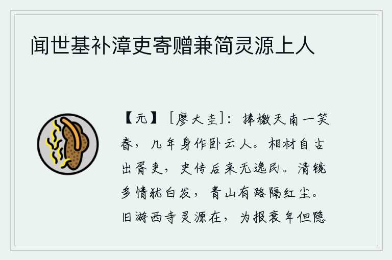 闻世基补漳吏寄赠兼简灵源上人,我捧着檄文奔赴天南一笑春天,几年来我却成了一个卧云之人。宰相的才能自古以来就出自小官吏,历史上的史书和传记中后代没有一个是杰出的人才。清澈的镜子照着我多情的面容