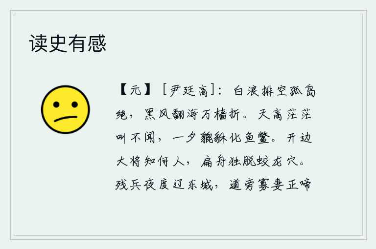 读史有感,波涛滚滚,冲刷着天空,孤零零的岛屿消失在水底;狂风怒号,掀起海浪,把无数的船只吹折。天高气爽,连鸟儿的叫声都听不见,一夜之间貔貅就变成了鱼鳖。开拓边疆的大将究竟