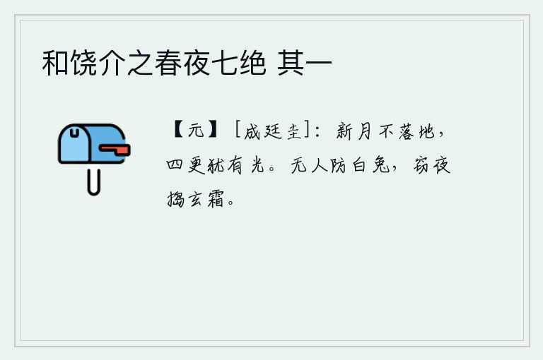 和饶介之春夜七绝 其一，初升的月亮没有落下地面,到了四更天还没有落下来,仍然有光芒。黑夜里没有人来防备白兔,只好趁黑夜偷偷捣毁那洁白的霜雪。