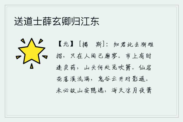 送道士薛玄卿归江东，知道你此次离去后渐渐难以招回,只可惜在人世间已是一片空旷寥落。集市上时常碰到卖药的人,山头上哪里还能找到吹箫的人呢?仙岩上的落花随风飘落,溪水满溢;鬼谷关上乌云
