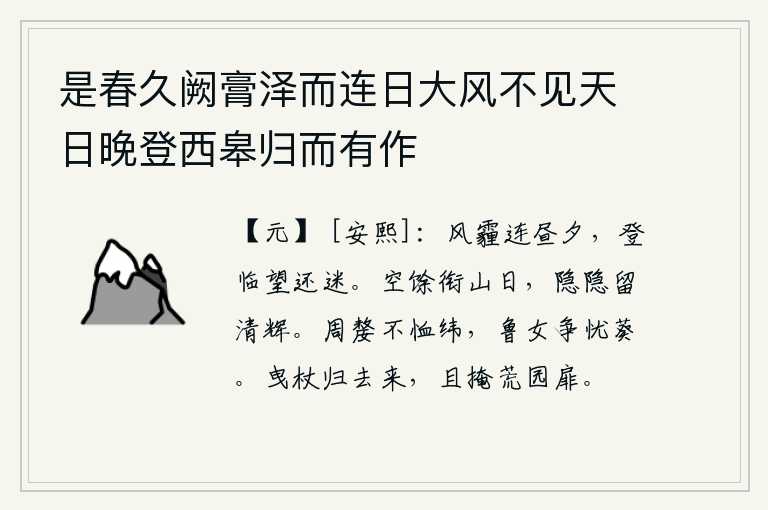是春久阙膏泽而连日大风不见天日晚登西皋归而有作,狂风大作,乌云密布,日夜不停;登上高处眺望,却还是迷途知返。空旷的山谷中衔着山间的太阳,隐隐约约地留下一丝清辉。周朝的寡妇不为纬线而忧愁,鲁国的女子争相为葵菜而