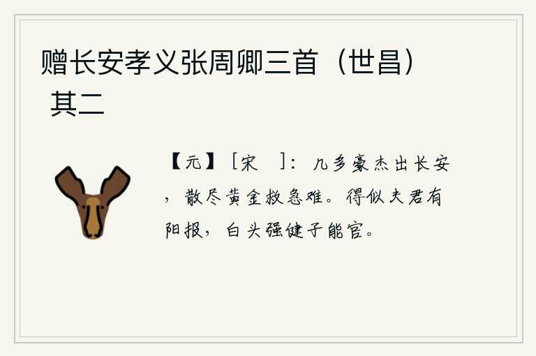 赠长安孝义张周卿三首（世昌） 其二，有几个英雄豪杰走出长安来,却因为散尽了金银财宝而为国家解救危难。如果能够像丈夫那样得到阳刚的报应,那么我这个白发苍苍的强健之子就能做官了。