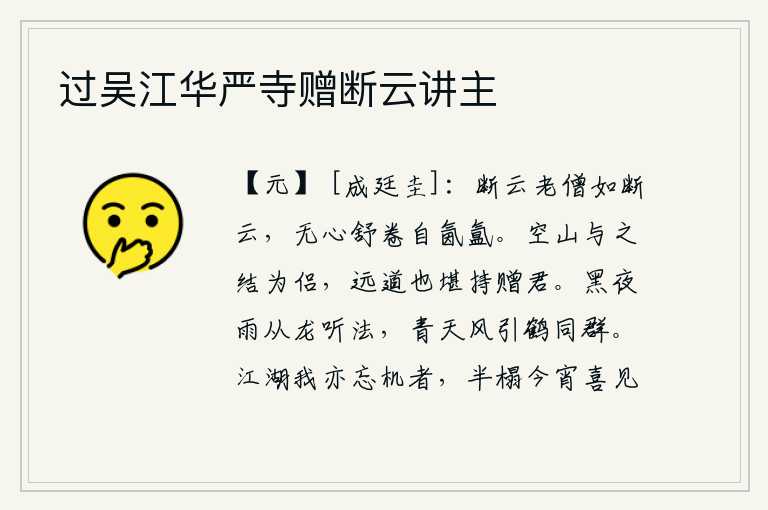 过吴江华严寺赠断云讲主,像断云的老僧一样,没有任何心思地舒展卷舒,自然会弥漫着浓郁的云气。在空旷的山林中与它结为伴侣,在遥远的路途上也能够拿着它赠送给你。黑夜里下起雨来听从龙的吩咐,晴