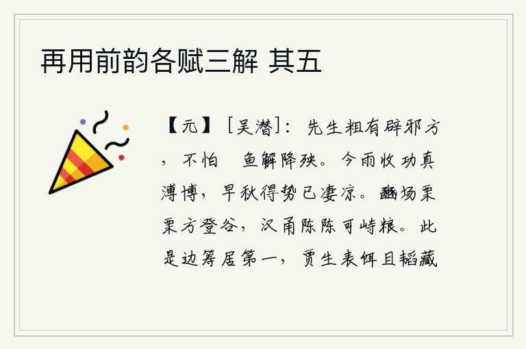 再用前韵各赋三解 其五,先生您粗略地懂得辟邪的方术,不怕鱄鱼解下灾祸。今天雨水收成真是浩大广博,秋天到来已经显得格外凄凉。在豳地的集市上收获的谷物正好成熟,运送粮食的船只陈列得十分齐整