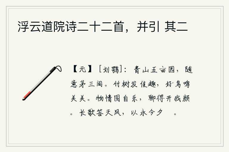 浮云道院诗二十二首,并引 其二,五亩大的青山环绕着我的园子,随意地盖上三间茅草房。竹子和树木散发着美好的乐趣,鸟儿在鸣叫声中不停回旋。世间的万物本来就是我的乐趣所在,姑且让我开颜欢笑一番吧。唱