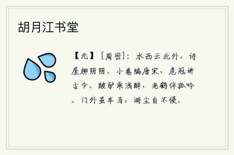 胡月江书堂，水在西边,云在北面,诗人的小屋被柳树荫遮住了。我手执小卷编纂唐、宋历史,戴着高帽子讲述古往今来的历史。我骑着跛腿的驴在酒醉中缓缓前行,老鹤陪伴着我独自吟诗。门外