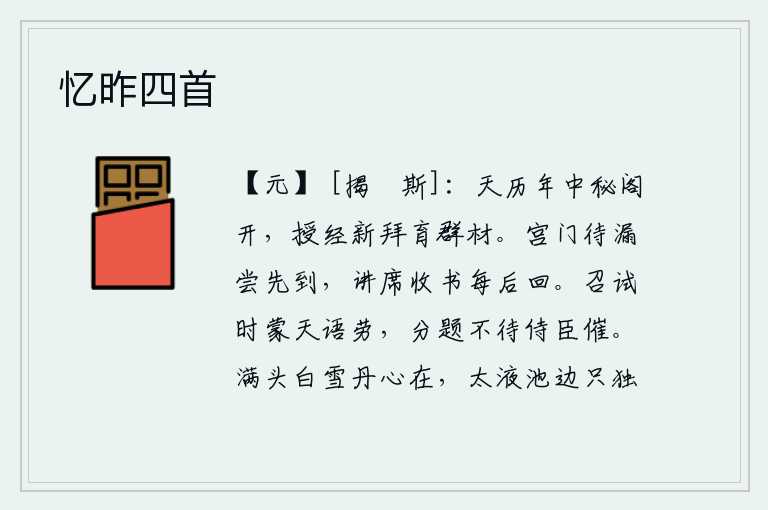 忆昨四首,唐玄宗天历年间,朝廷在秘阁开设学堂,专门教授新学者并教育培养众多有才能的人。在宫门等候到漏壶滴水的时候,我曾经最先到达;在讲席上收拾书本的时候,总是最后才回来。