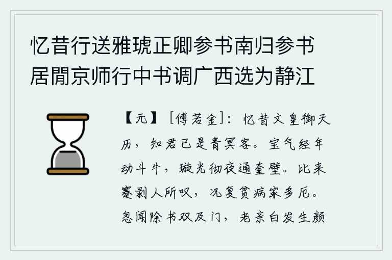 忆昔行送雅琥正卿参书南归参书居閒京师行中书调广西选为静江同知比上其名中书正奏授高邮时广西寇盗而参书母老即移家归武昌待次遂作此奉送兼问讯江汉故人,回想从前文皇帝掌管历法,知道您已经是苍天之外的异乡之客了。宝气整年在斗牛星旁闪动,晶莹的月光彻夜通到奎壁星旁。近来处境艰难被人所叹息,更何况贫穷有病的人家也多有