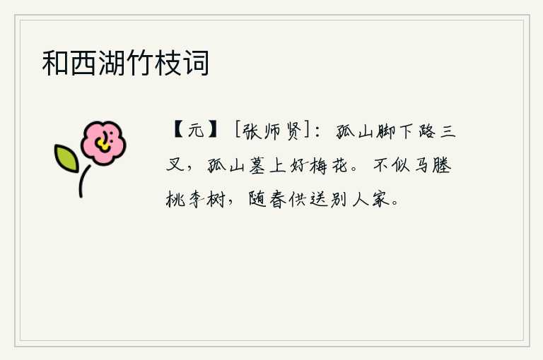 和西湖竹枝词，孤山脚下有三岔路,孤山的坟墓上长着一朵美丽的梅花。它不像马塍边的桃李树,随着春天的到来,开满了花朵,送给别人家。