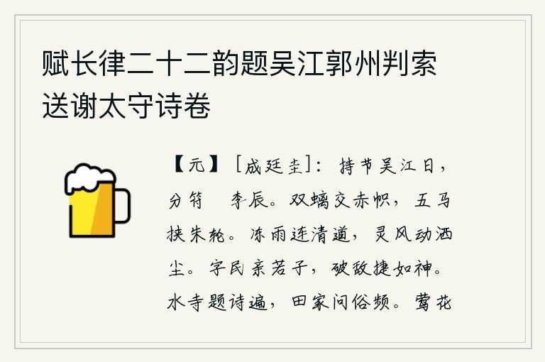 赋长律二十二韵题吴江郭州判索送谢太守诗卷,在持节守卫吴江的日子里,在槜李山分发符节的时辰上。两只螭龙交叉着红色的旗帜,五匹骏马挟带着红色的车轮。阵阵寒冷的雨水冲刷着路上的泥泞,清朗的道路上吹来阵阵旋风,