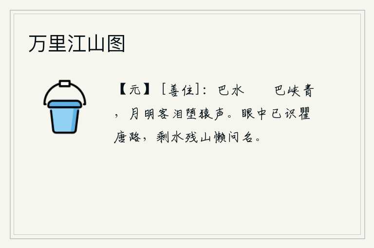 万里江山图，巴水缓缓流淌,巴峡一片青翠。月明之夜,游子洒下眼泪,猿啼声声更添凄凉。眼前已经认清了去瞿唐山的路,只剩下水和山还在,懒得去打听它们的名称。