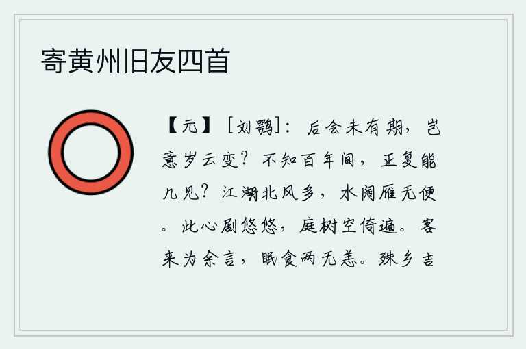 寄黄州旧友四首,以后的聚会还不知道什么时候才能到来,怎么会想到年终岁暮就会出现变故呢?不知道在一百年之间,还能见到几次这样的美景呢?长江以北的风很大,江水很宽,大雁行进没有方便