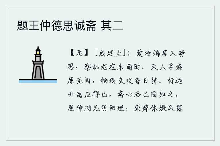 题王仲德思诚斋 其二,我喜爱你端坐家中,静心细思,注意观察事物的变化,尤其是在它还没有萌芽的时候。天道与人道相互感应本来就没有什么隔阂,万物与我交相攻击却天天坚持不懈。要想走远路,登