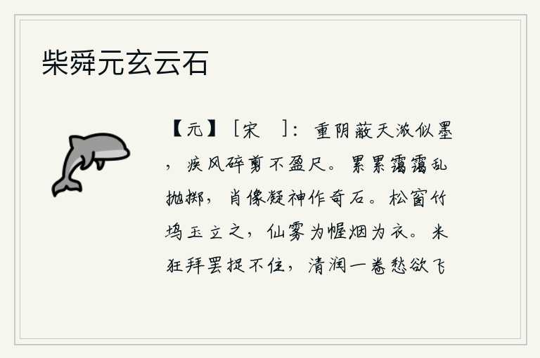 柴舜元玄云石,浓重的阴云遮住了天空,墨汁浓得像墨汁一样;狂风呼啸,把它吹得碎裂开来,剪不出一尺长。层层叠叠的云彩在空中乱纷纷地撒落下来,我凝神远眺,只见那石头上的肖像变成了奇