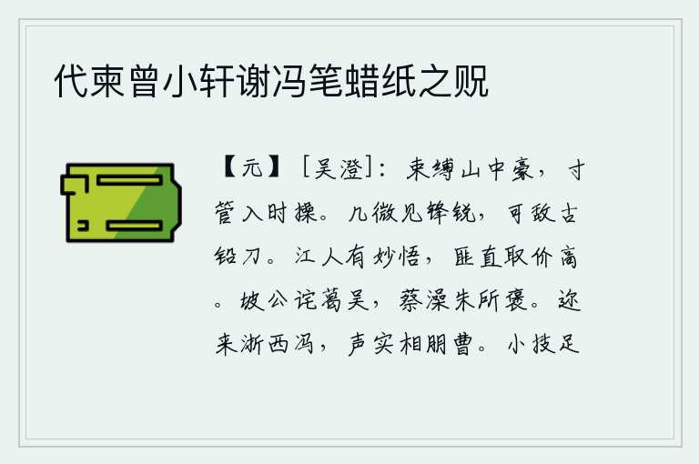 代柬曾小轩谢冯笔蜡纸之贶,被山中豪杰所约束,只要能弹奏一支曲子,就能使当代人的操守得到感化。锋芒略微显露出来,可以和古时候的铅刀相比拟。江人具有超凡脱俗的智慧和悟性,不仅仅是追求物价高涨