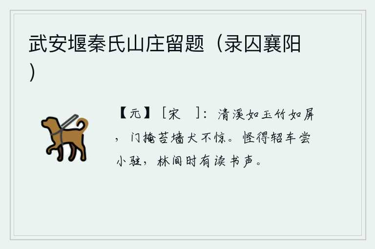 武安堰秦氏山庄留题（录囚襄阳），清澈的溪水像一块美玉,竹子像一面屏风。门紧闭,青苔覆盖了墙头,狗也不用惊动它。奇怪的是轺车曾经停留一会儿,林间不时传来读书的声音。