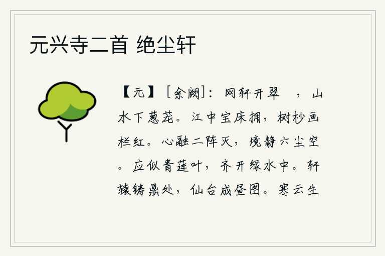 元兴寺二首 绝尘轩,门窗外是翠绿的竹子,山山水水一派葱茏。江中美人坐拥着华丽的宝床,树梢上画栏一片艳红。心境融洽,战乱的阴谋就被消灭了;境界平静,凡夫俗子之间的一切杂念都化为空。它