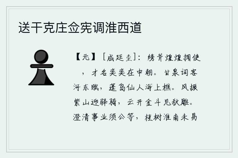 送干克庄佥宪调淮西道，身佩雕饰华丽的斧头驾驭着出使的车子,他的才华和名声在朝廷里很有名气。甘泉宫的词客在河东作赋,蓬岛上的仙人却在海上打柴。秋风吹拂着紫山,迎接驿站的马匹;云朵散开,