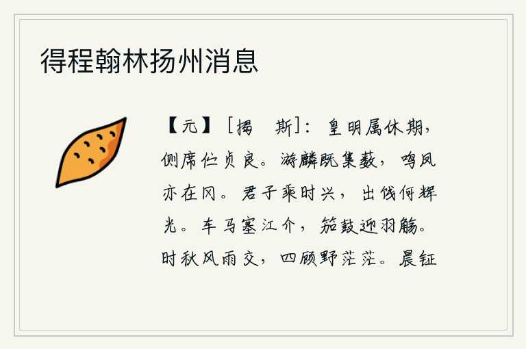 得程翰林扬州消息,上天英明时正是美好的时机,我侧着席子等待着忠贞善良的人。麒麟已经聚集在沼泽地带,凤凰也已栖息在山冈上。君子乘着时世的兴致,出门去为祖先饯行,哪里会有灿烂的光辉。