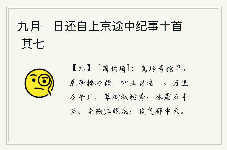 九月一日还自上京途中纪事十首 其七,巍峨的山岭被称为枪竿峰,高高的亭子耸立在山岭顶端。四面群山都长满了肥沃的田野,绵延万里也都是平坦的河流。深秋时节,草木依然挺拔秀美;冰霜交加,岩石显得格外坚硬。