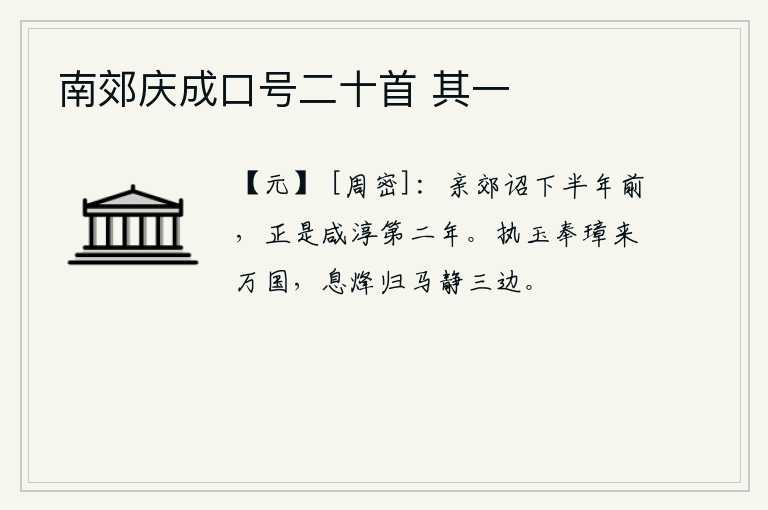 南郊庆成口号二十首 其一，皇上亲自到郊外祭天,诏令在下一年之前举行,这时候正是咸淳二年。执玉奉璋的诸侯国纷纷前来朝贡,息烽归马的将士安静了三边疆。