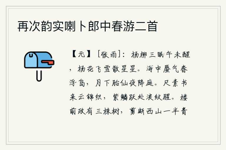 再次韵实喇卜郎中春游二首,杨柳树已经睡了三天,中午时分还没有醒来。杨花像飞雪一样纷纷扬扬,好像在闪烁着微弱的光芒。海中的蜃气在春天里漂浮在小岛上,月亮下胎仙在夜晚降临到宫庭。一尺长的白绢