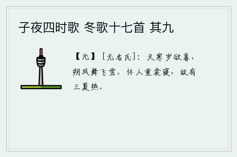 子夜四时歌 冬歌十七首 其九，天寒料峭,一年将要过去了,凛冽的北风卷起漫天飞舞的雪花。怀念远方的人要盖上两层被子才能入睡,所以夏天三天都觉得炎热。