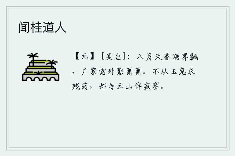 闻桂道人，八月里,天上的香气弥漫四方,广寒宫外,花影在萧萧地飘荡。我不去玉兔那里寻求那残留的仙药,只能与那高耸入云的青山一道在寂寥中度过晚年。