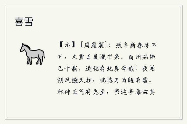 喜雪,残留的年份到了正月初一,冰雪还没有融化,五次大雪漫天飞舞。南方一带已经有十年了,自然界的造化竟然会有这种情况,真是奇怪啊!夜里听见北风撼动了天柱大柱,恍惚间万马